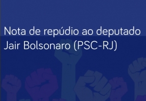 Você está visualizando atualmente Nota de repúdio ao deputado Jair Bolsonaro (PSC-RJ)