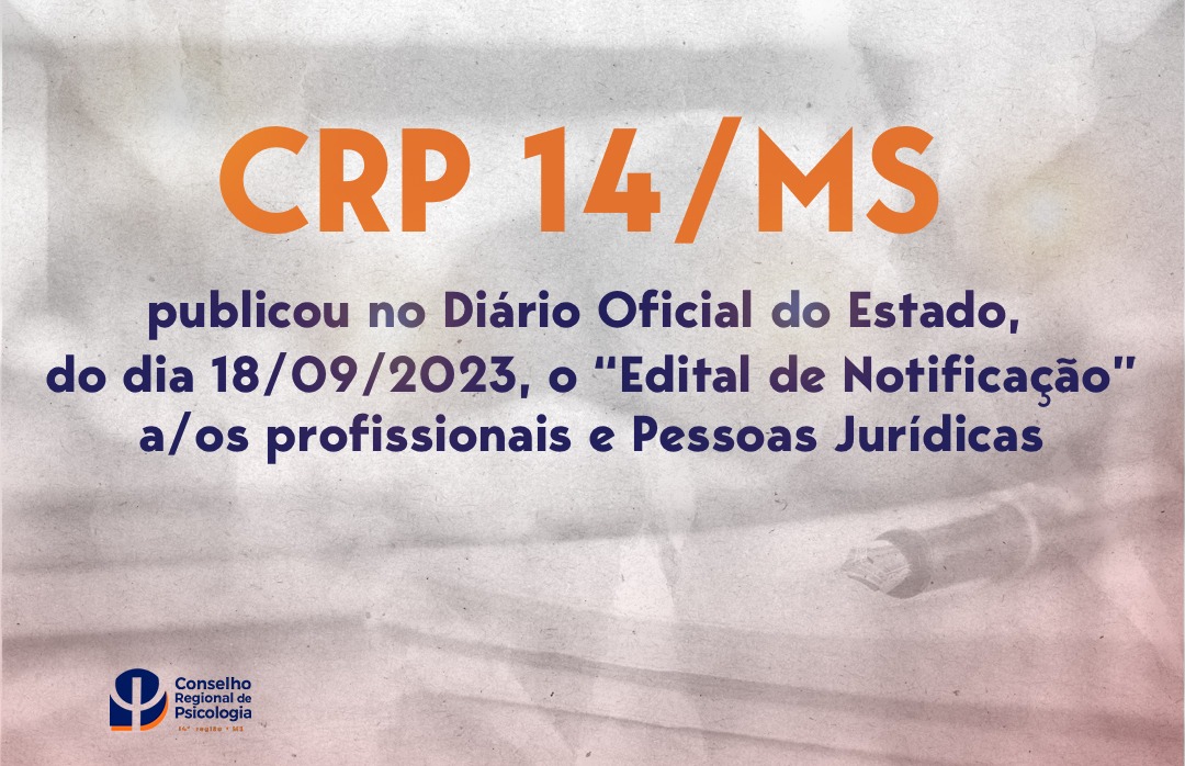 Leia mais sobre o artigo CRP14/MS publicou no Diário Oficial do Estado, do dia 18/09/2023, o “Edital de Notificação”.