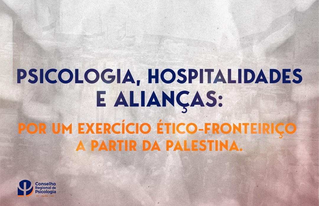 Você está visualizando atualmente Psicologia, Hospitalidades e Alianças: Por um Exercício Ético-Fronteiriço a partir da palestina